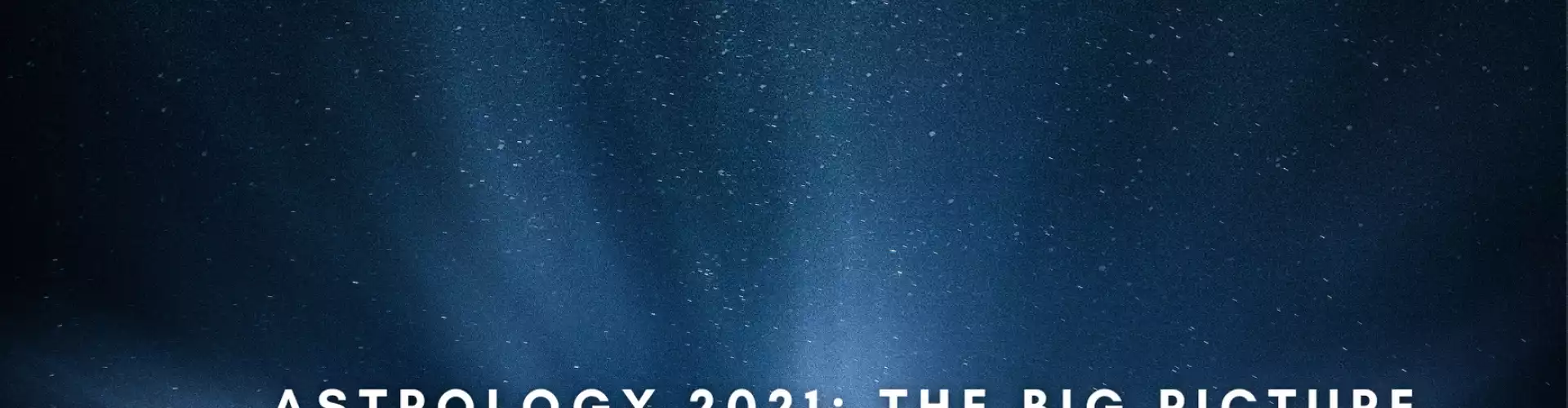 Astrology 2021: The Big Picture